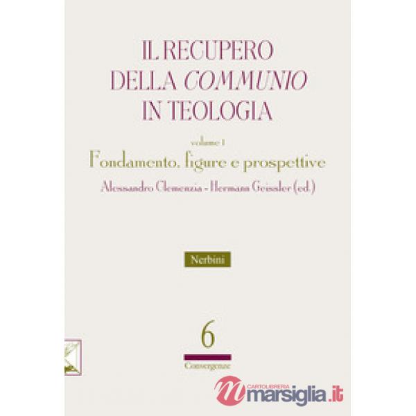 Recupero della «communio» in teologia (Il). Vol. 1: Fondamento, figure e prospettive