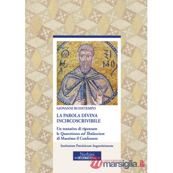 Parola divina incircoscrivibile. Un tentativo di ripensare le Quaestiones ad Thalassium di Massimo il Confessore (La)