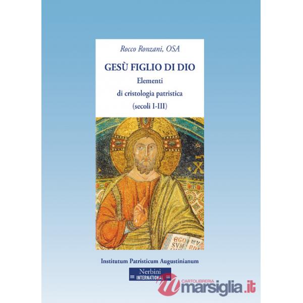 Gesù figlio di Dio. Elementi di cristologia patristica (secoli I-III)