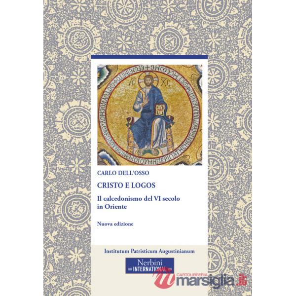 Cristo e logos. Il calcedonismo del VI secolo in Oriente. Nuova ediz.