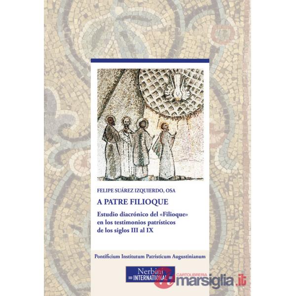 A Patre Filioque. Estudio diacrónico del «Filioque» en los testimonios patrísticos de los siglos III al IX