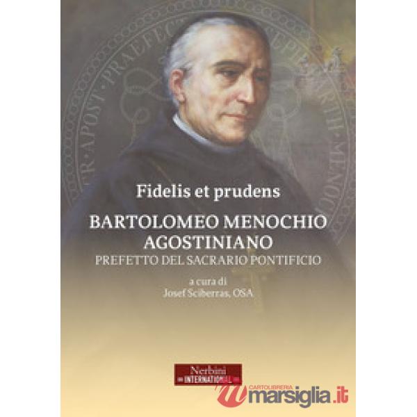 Fidelis et prudens. Bartolomeo Menochio agostiniano, prefetto del sacrario pontificio