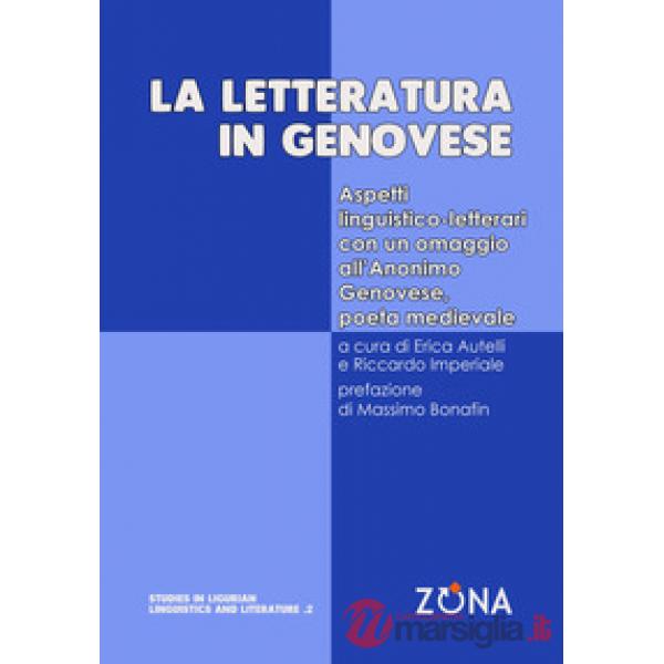 Letteratura in genovese. Aspetti linguistico-letterari con un omaggio all'Anonimo Genovese, poeta medievale (La)