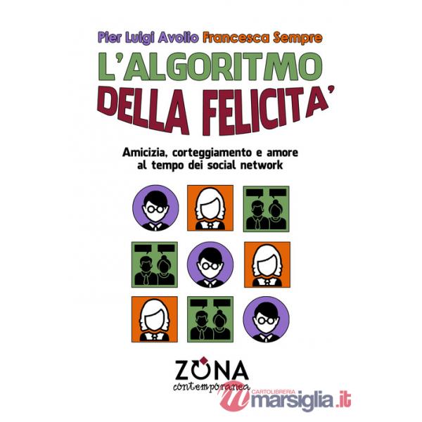 Algoritmo della felicità. Amicizia, corteggiamento e amore ai tempi dei social network (L')