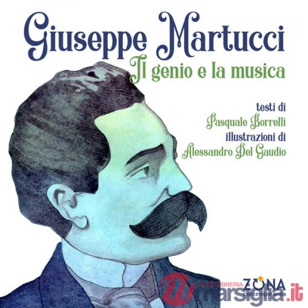 Giuseppe Martucci. Il genio e la musica. Ediz. a colori