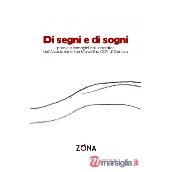 Di segni e di sogni. Poesie e immagini dai Laboratori dell'Associazione San Marcellino ODV di Genova