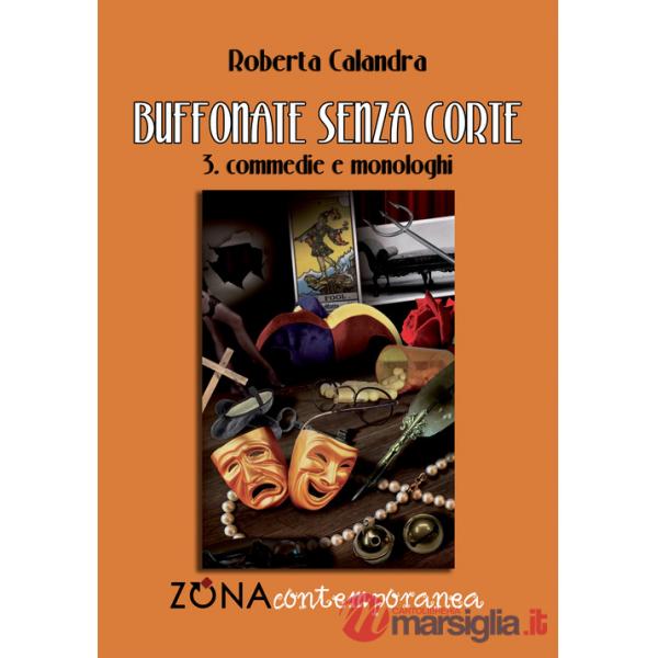 Buffonate senza corte. Vol. 3: Commedie e monologhi