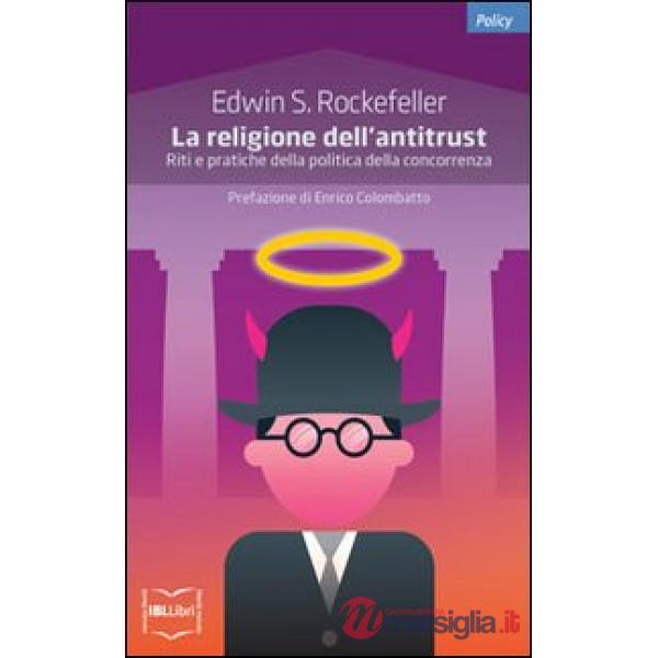 La religione dell'antitrust. Riti e pratiche della politica della concorrenza