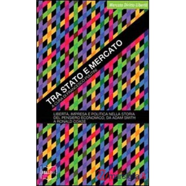 Tra Stato e mercato. Libertà, impresa e politica nella storia del pensiero economico, da Adam Smith a Ronald Coase