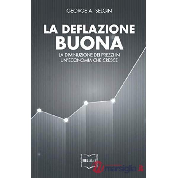 Deflazione buona. La diminuzione dei prezzi in una economia che cresce (La)