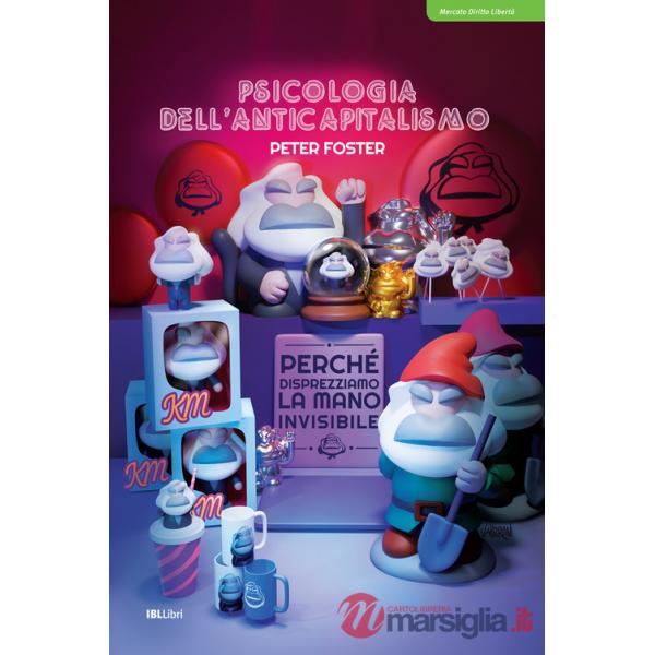 Psicologia dell'anticapitalismo. Perché disprezziamo la mano invisibile