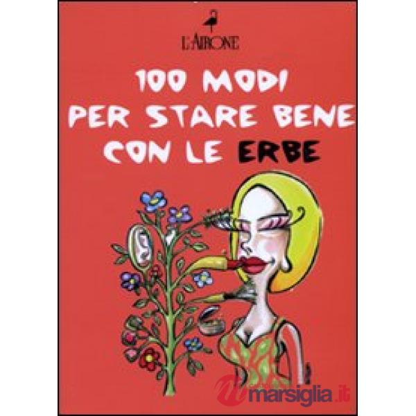 Cento modi per star bene con le erbe
