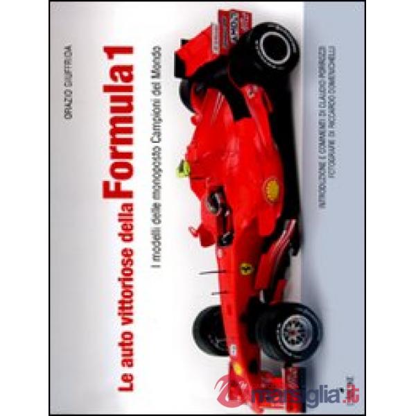 Auto vittoriose della Formula 1. I modelli delle monoposto campioni del mondo. Ediz. illustrata (Le)