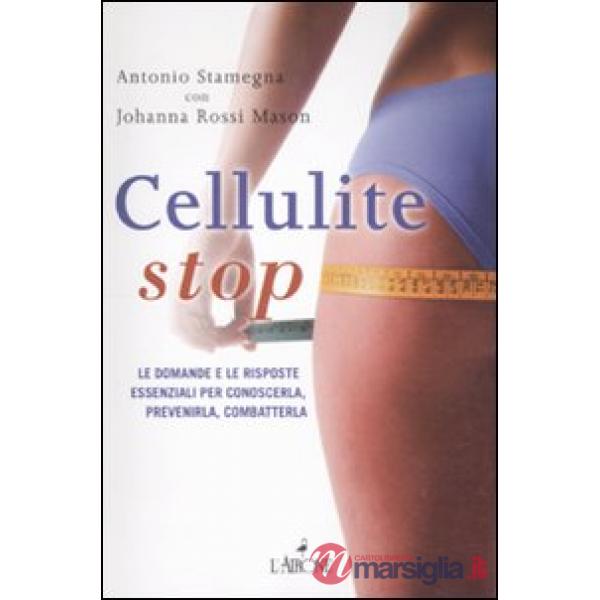 Cellulite stop. Le domande e le risposte essenziali per conoscerla, prevenirla, 