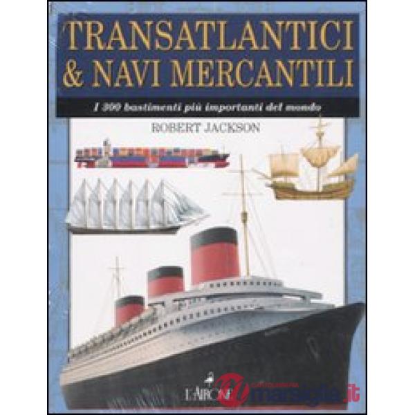 Transatlantici & navi mercantili. I 300 bastimenti più importanti del mondo. Ediz. illustrata