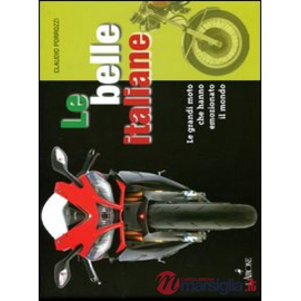 Belle italiane. Le grandi moto che hanno emozionato il mondo (Le)