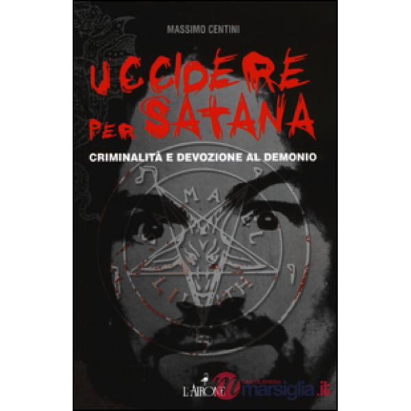 Uccidere per Satana. Criminalità e devozione al demonio