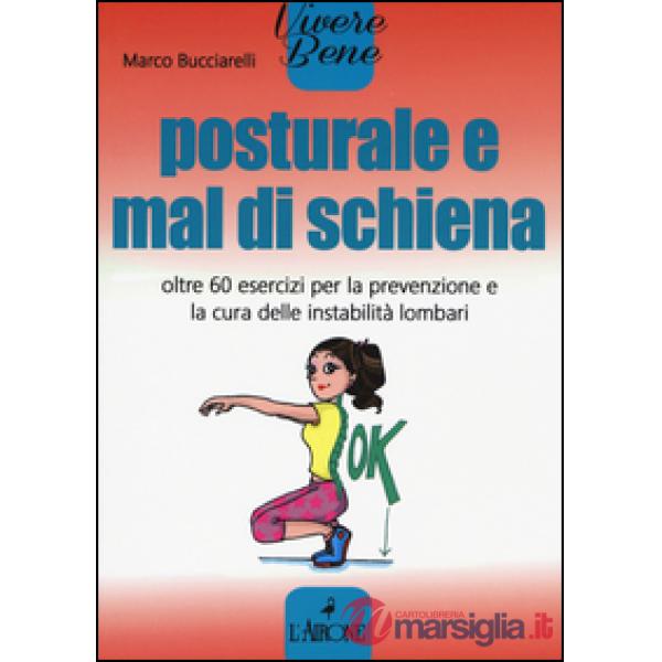 Posturale e mal di schiena. Oltre 60 esercizi per la prevenzione e la cura delle
