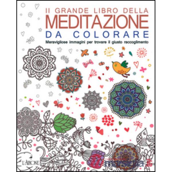 Grande libro della meditazione da colorare. Meravigliose immagini per trovare il giusto raccoglimento. Art therapy per adulti (I