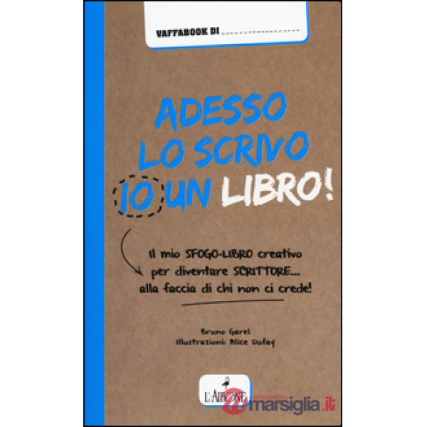 Adesso lo scrivo io un libro! Il mio sfogo-libro per diventare scrittore... alla