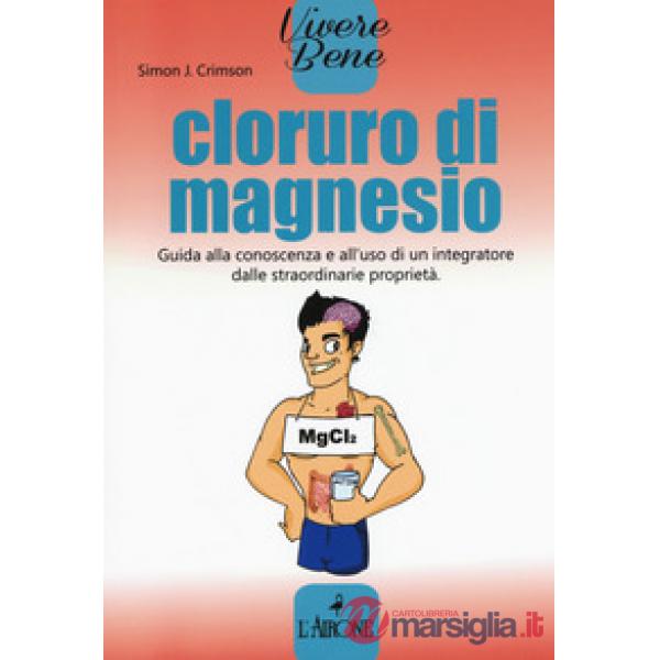 Cloruro di magnesio. Guida alla conoscenza e all'uso di un integratore dalle str