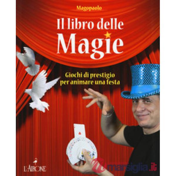 Libro delle magie. Giochi di prestigio per animare una festa. Ediz. a colori (Il