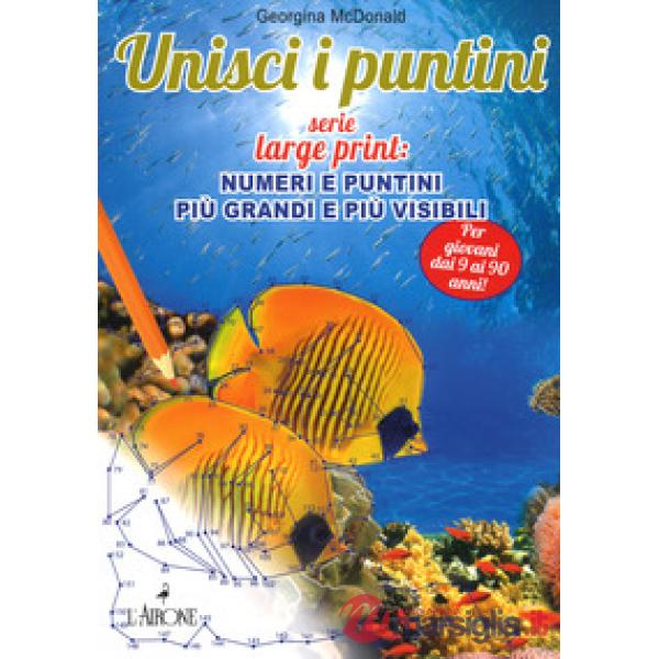 Unisci i puntini. Serie Large print: numeri e puntini più grandi e più visibili. Ediz. illustrata