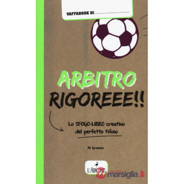 Arbitro rigoreee! Lo sfogo-libro creativo del perfetto tifoso