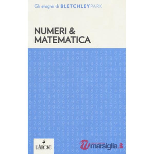 Numeri & matematica. Gli enigmi del Bletchley Park
