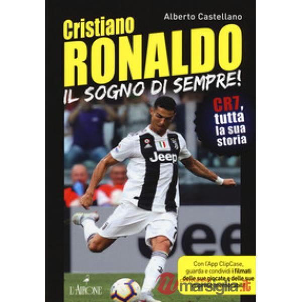 Cristiano Ronaldo. Il sogno di sempre! CR7, tutta la sua storia. Con app