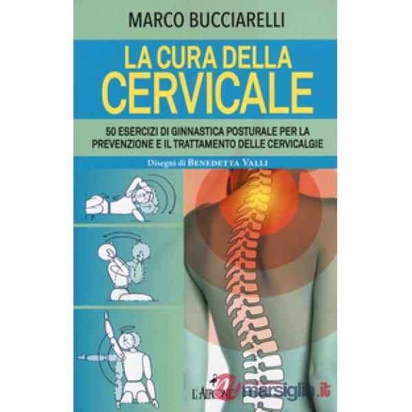Cura della cervicale. 50 esercizi di ginnastica posturale per la prevenzione e il trattamento delle cervivalgie (La)