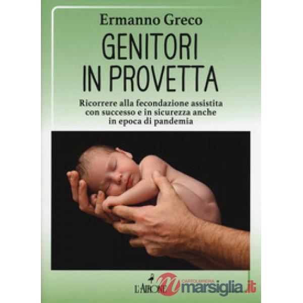 Genitori in provetta. Ricorrere alla fecondazione assistita con successo e sicurezza anche in epoca di pandemia
