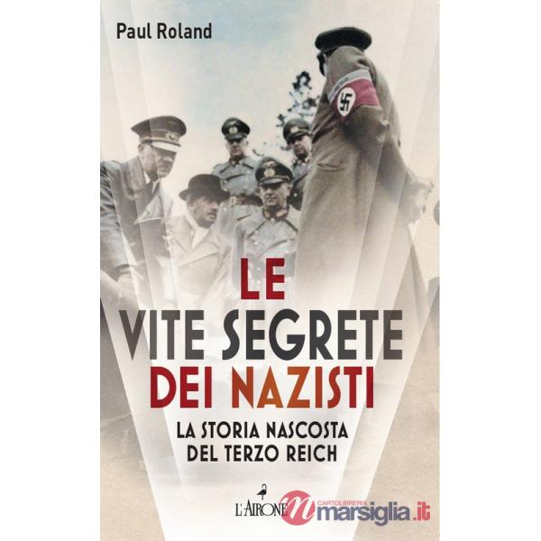 Vite segrete dei nazisti. La storia nascosta del Terzo Reich (Le)