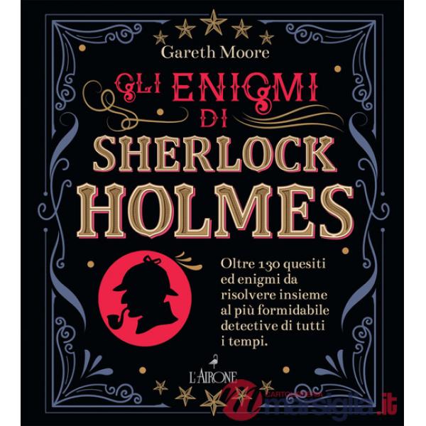 Enigmi di Sherlock Holmes. Oltre 130 quesiti ed enigmi da risolvere insieme al più formidabile detective di tutti i tempi (Gli)