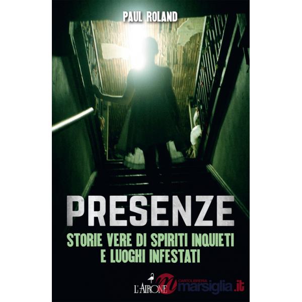 Presenze. Storie vere di spiriti inquieti e luoghi infestati