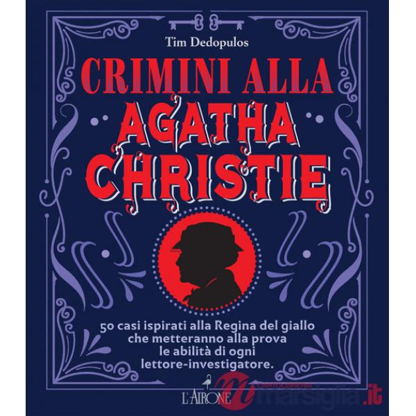 Crimini alla Agatha Christie. 50 casi ispirati alla regina del giallo che metteranno alla prova le abilità di ogni lettore-inves