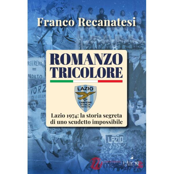 Romanzo tricolore. Lazio 1974: la storia segreta di uno scudetto impossibile