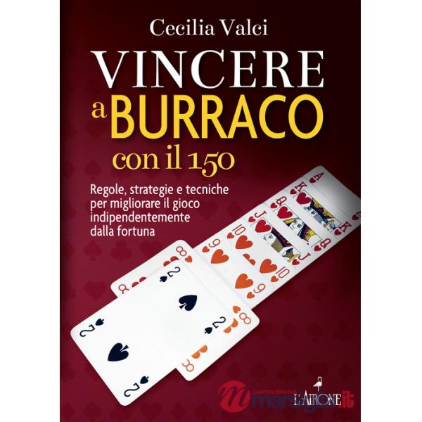 Vincere a burraco con il 150. Regole, strategie e tecniche per migliorare il gioco indipendentemente dalla fortuna. Nuova ediz.