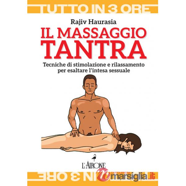 Massaggio tantra. Tecniche di stimolazione e rilassamento per esaltare l'intesa sessuale (Il)
