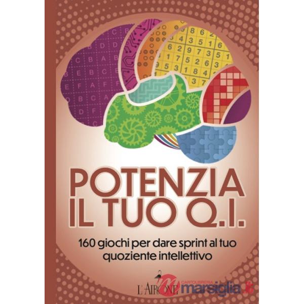 Potenzia il tuo QI. 160 giochi per dare sprint al tuo quoziente intellettivo