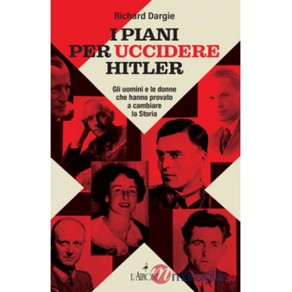 Piani per uccidere Hitler. Gli uomini e le donne che hanno provato a cambiare la Storia (I)