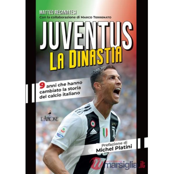 Juventus. La dinastia. 9 anni che hanno cambiato la storia del calcio italiano