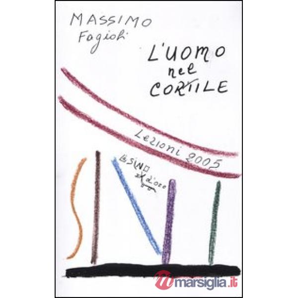 Uomo nel cortile. Lezioni 2005 (L')
