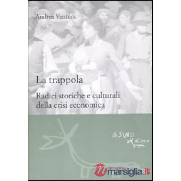Trappola. Radici storiche e culturali della crisi economica (La)