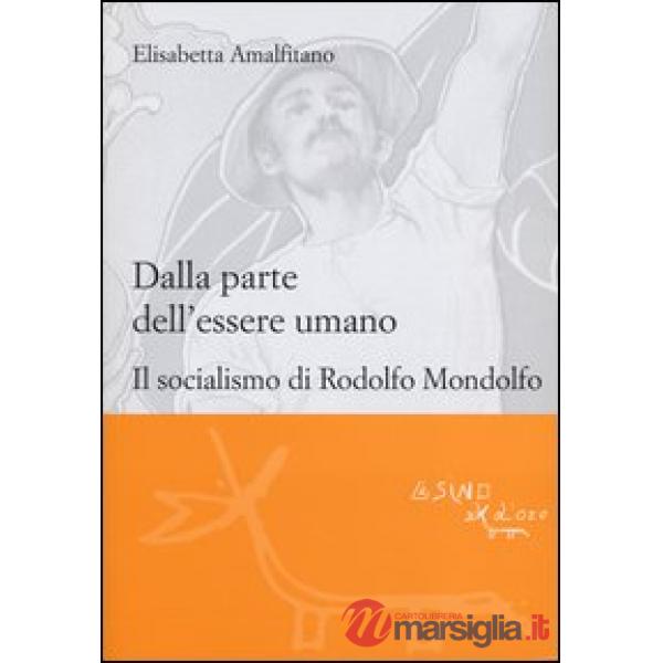 Dalla parte dell'essere umano. Il socialismo di Rodolfo Mondolfo