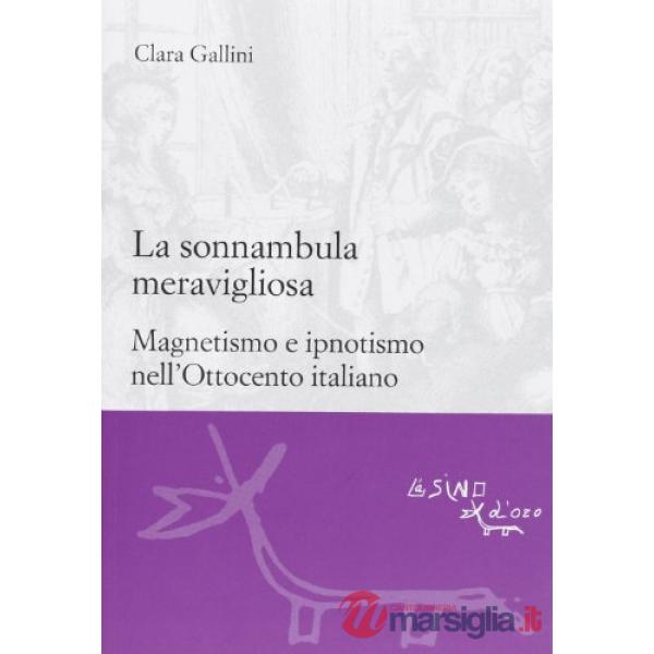 Sonnambula meravigliosa. Magnetismo e ipnotismo nell'Ottocento italiano (La)