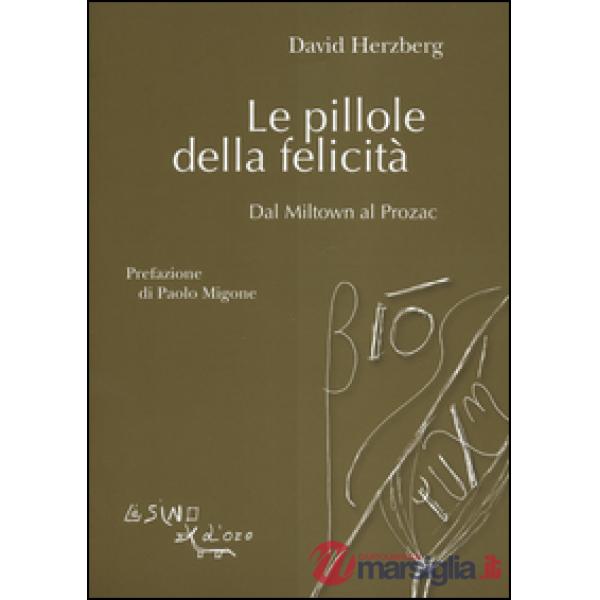 Pillole della felicità. Dal Miltown al Prozac (Le)