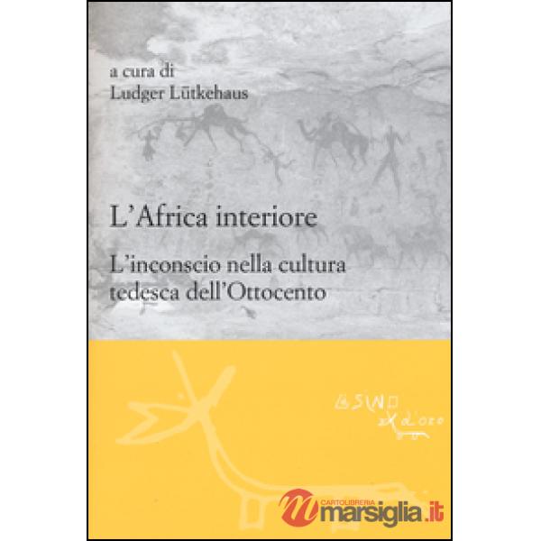 Africa interiore. L'inconscio nella cultura tedesca dell'Ottocento (L')
