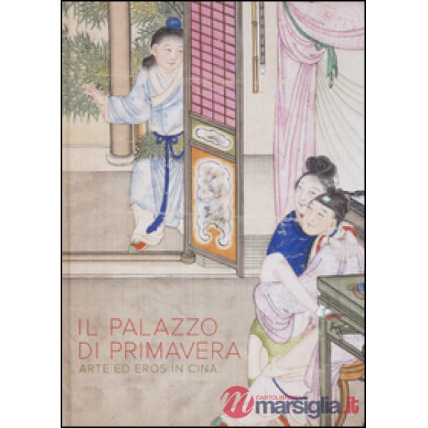 Palazzo di primavera. Arte ed eros in Cina (Il)