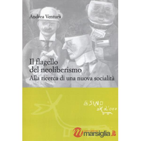 Flagello del neoliberismo. Alla ricerca di una nuova socialità (Il)